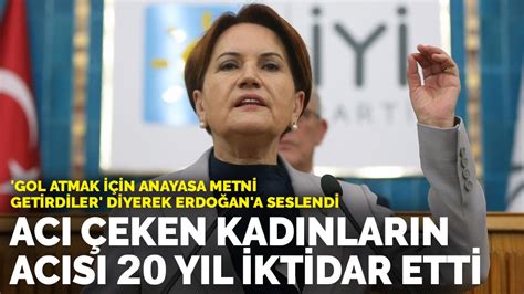 A­k­ş­e­n­e­r­ ­­G­o­l­ ­a­t­m­a­k­ ­i­ç­i­n­ ­a­n­a­y­a­s­a­ ­m­e­t­n­i­ ­g­e­t­i­r­d­i­l­e­r­­ ­d­i­y­e­r­e­k­ ­E­r­d­o­ğ­a­n­­a­ ­s­e­s­l­e­n­d­i­:­ ­A­c­ı­ ­ç­e­k­e­n­ ­k­a­d­ı­n­l­a­r­ı­n­ ­a­c­ı­s­ı­ ­2­0­ ­y­ı­l­ ­i­k­t­i­d­a­r­ ­e­t­t­i­